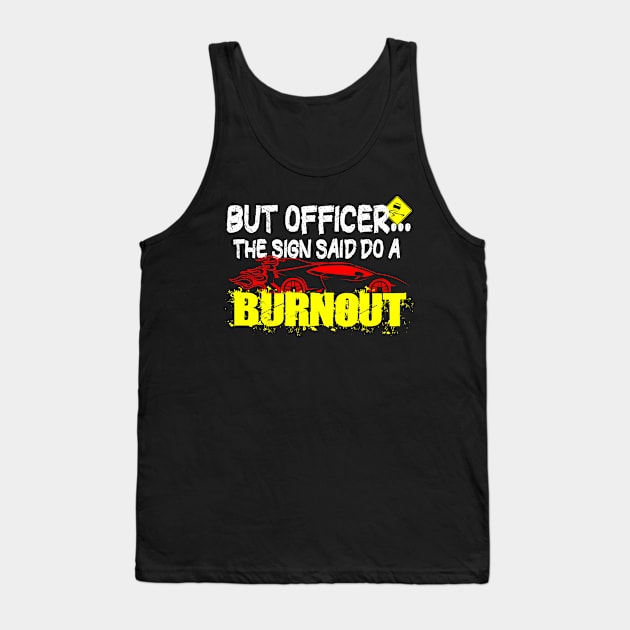 But Officer The Sign Said Do A Burnout Funny Petrolhead Tank Top by mikels